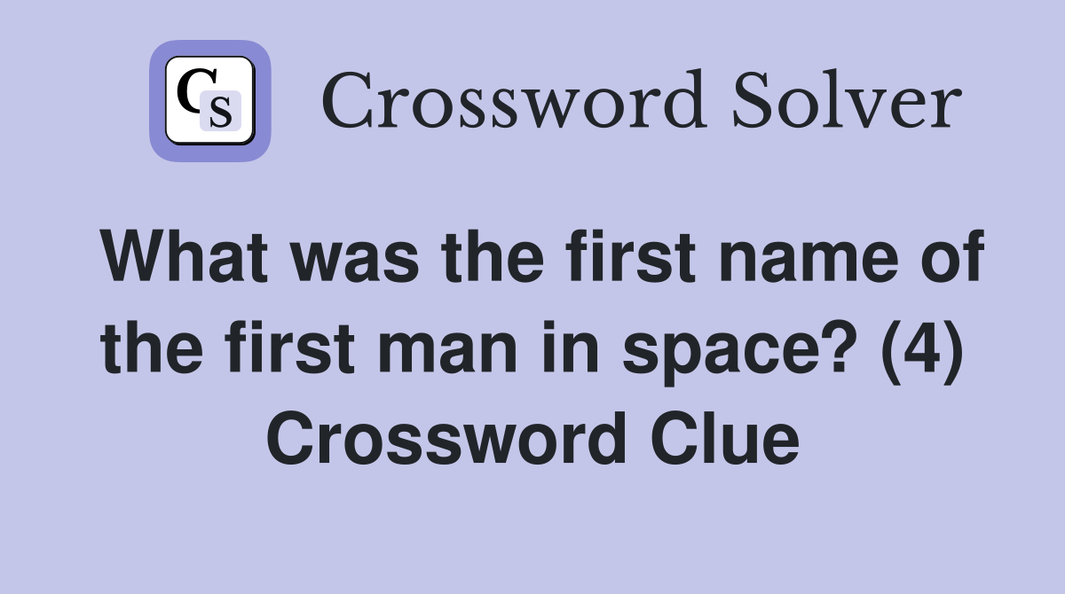 What was the first name of the first man in space? (4) Crossword Clue