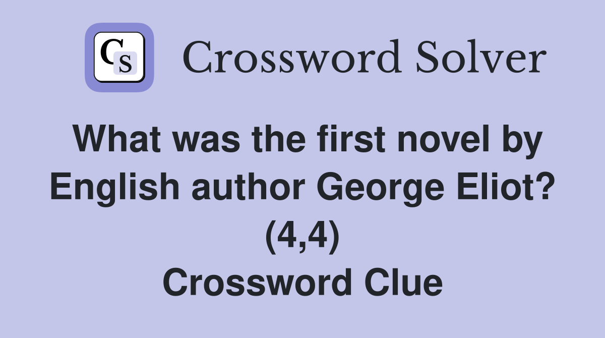 What was the first novel by English author George Eliot? (4,4) Crossword Clue