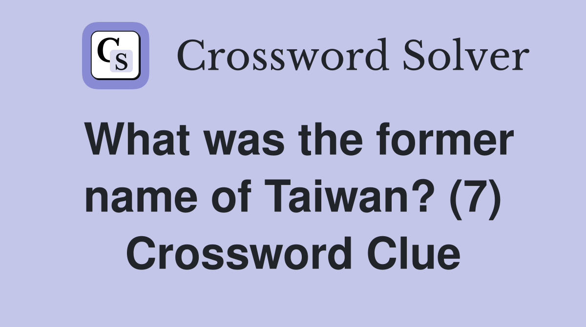 What was the former name of Taiwan? (7) Crossword Clue