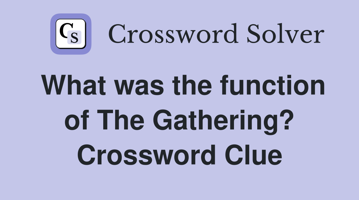 What was the function of The Gathering? Crossword Clue