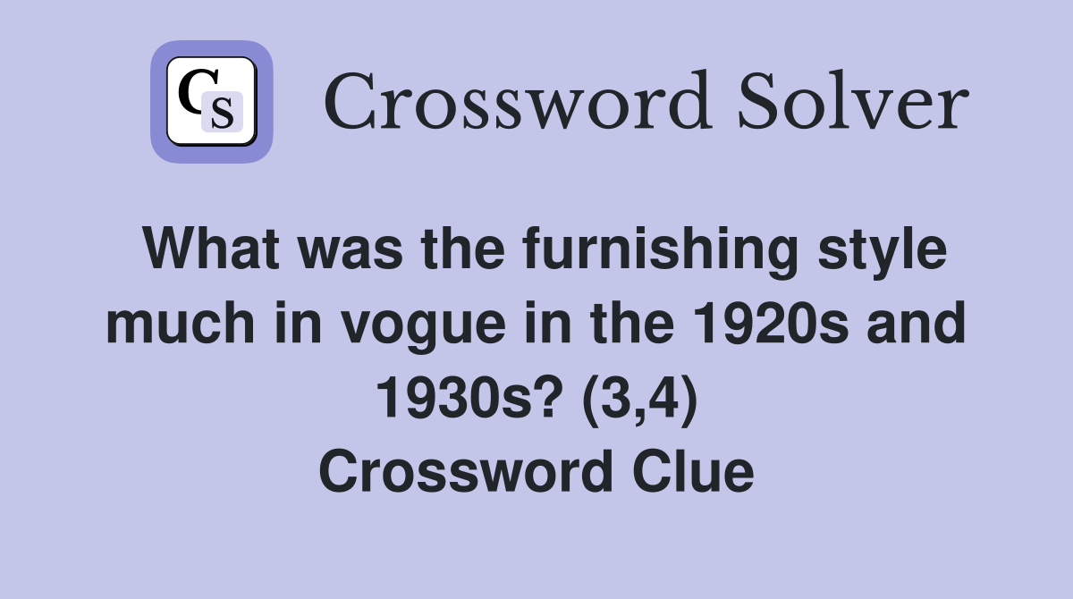 What was the furnishing style much in vogue in the 1920s and 1930s? (3,4) Crossword Clue