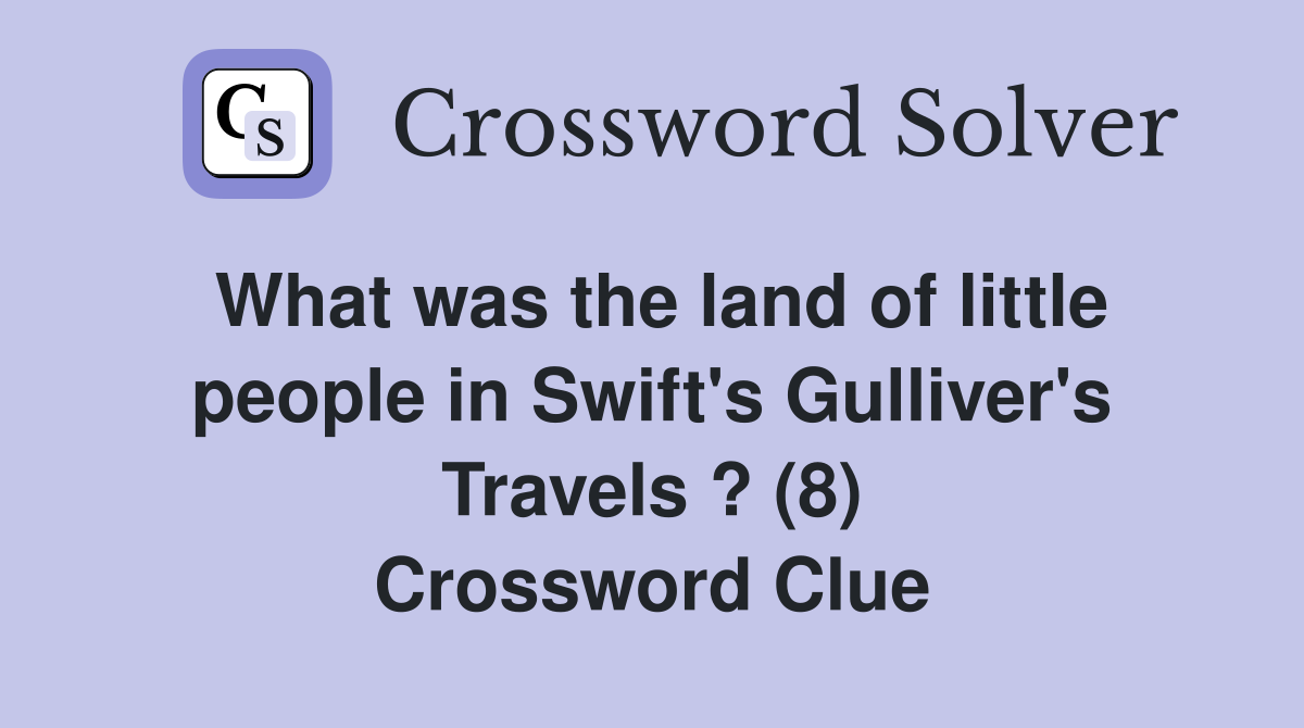 What was the land of little people in Swift's Gulliver's Travels ? (8) Crossword Clue