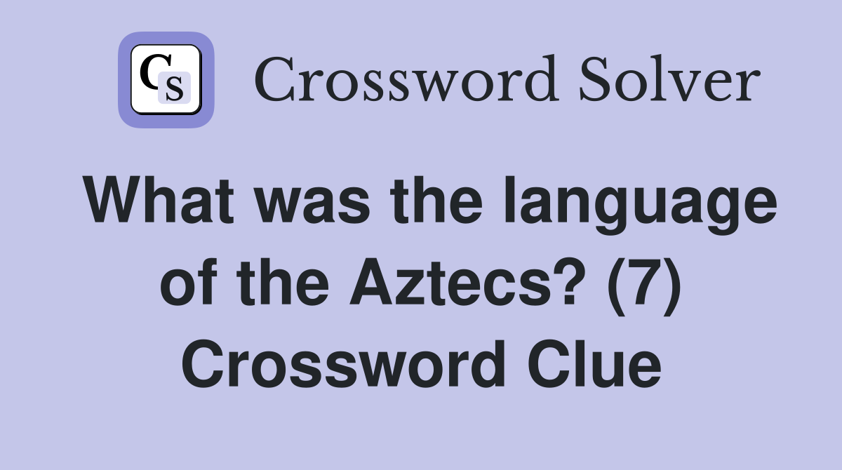 What was the language of the Aztecs? (7) Crossword Clue