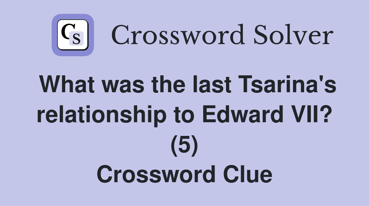 What was the last Tsarina's relationship to Edward VII? (5) Crossword Clue