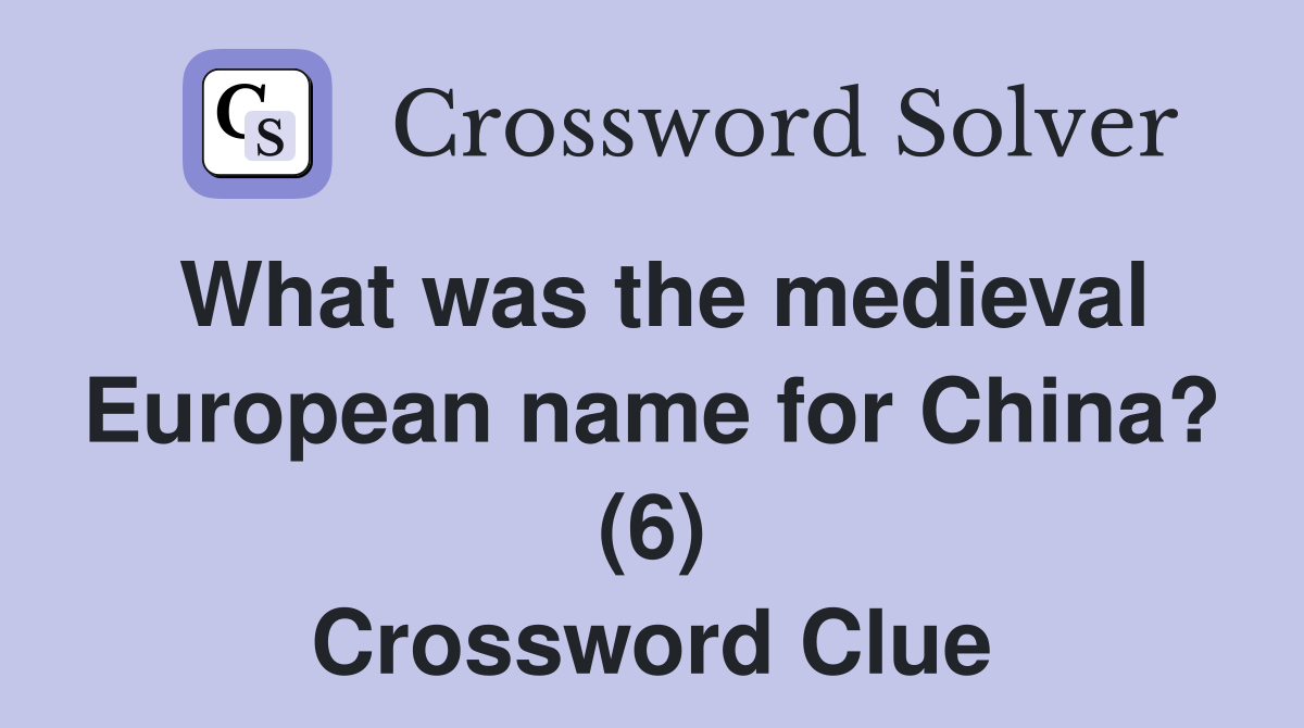 What was the medieval European name for China? (6) Crossword Clue