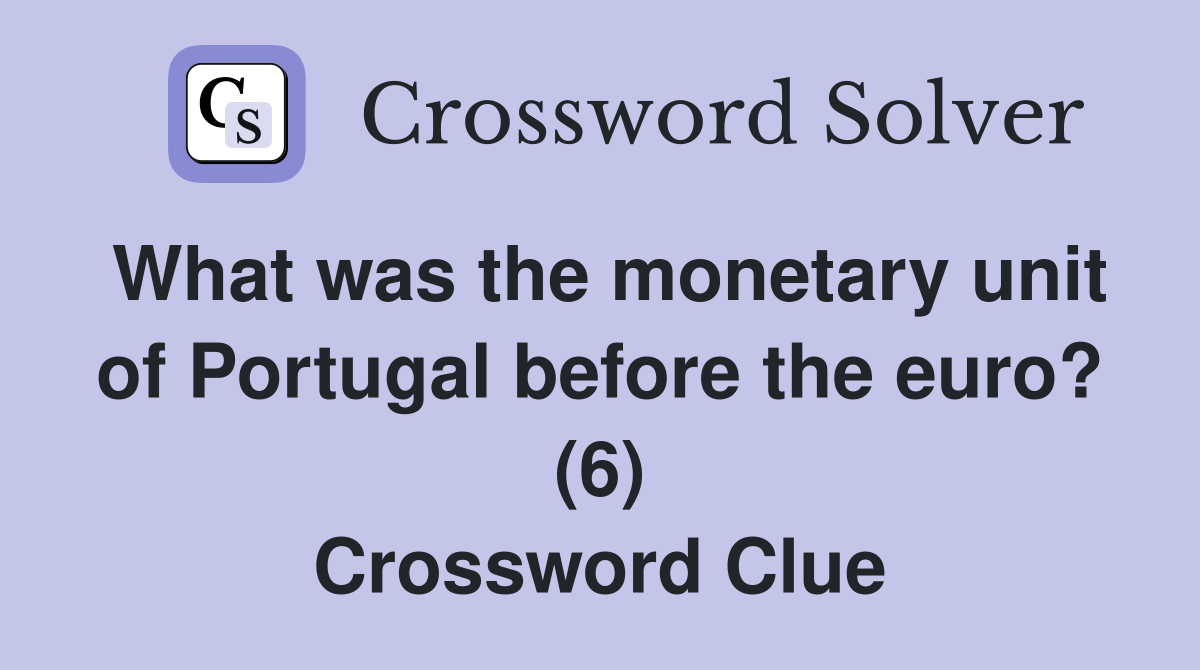 What was the monetary unit of Portugal before the euro? (6) Crossword Clue