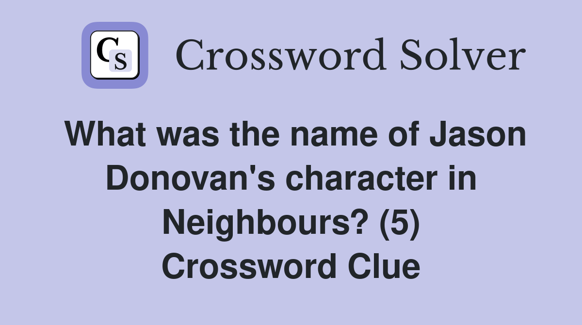 What was the name of Jason Donovan's character in Neighbours? (5) Crossword Clue