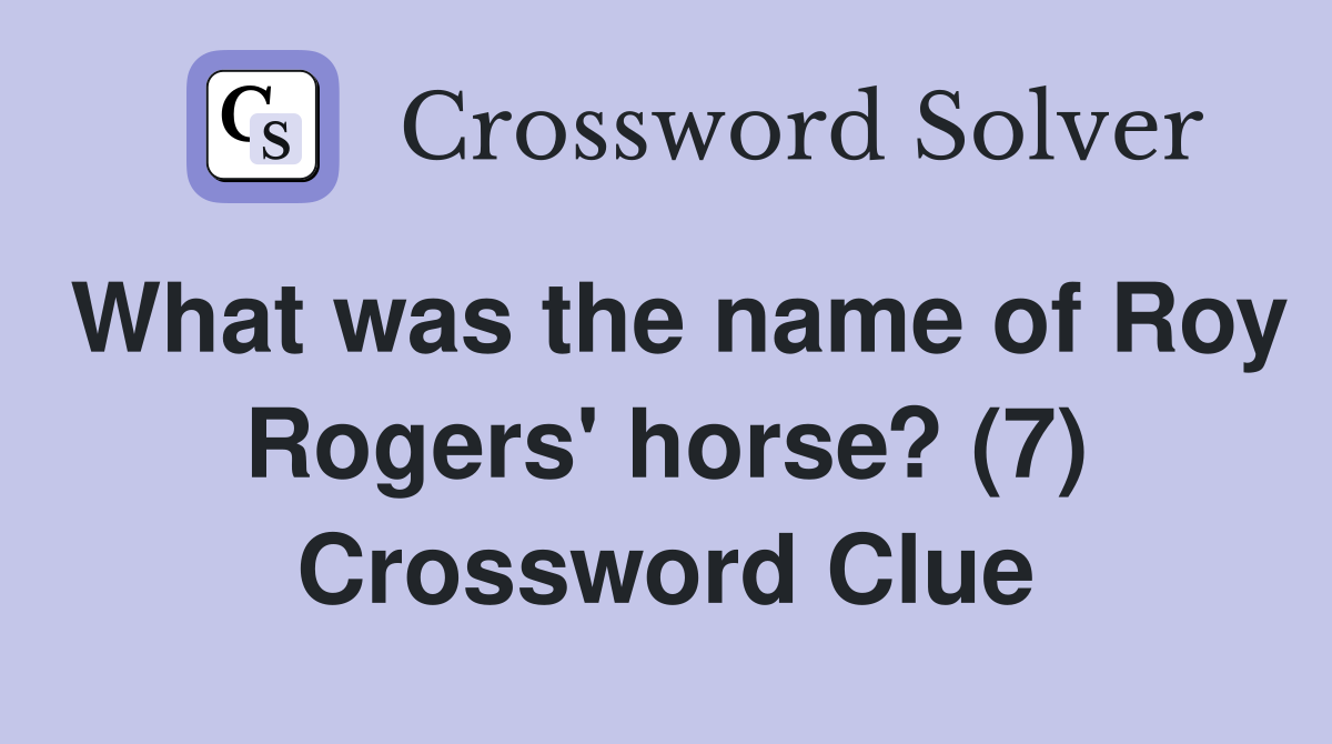 What was the name of Roy Rogers' horse? (7) Crossword Clue