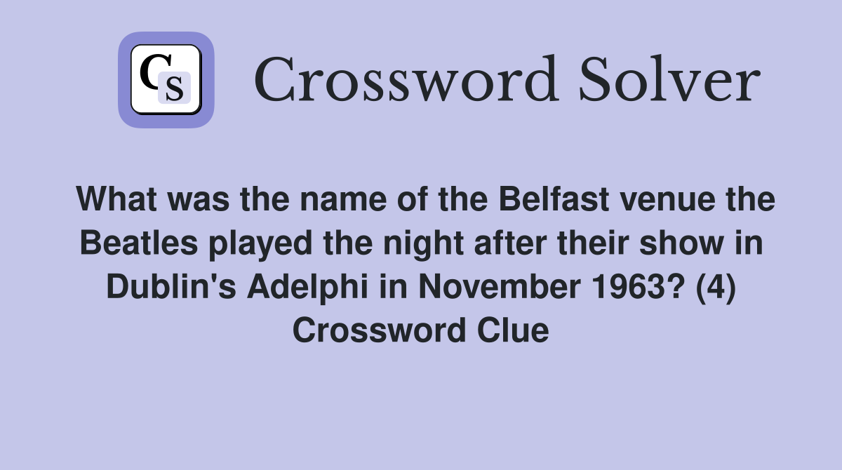 What was the name of the Belfast venue the Beatles played the night after their show in Dublin's Adelphi in November 1963? (4) Crossword Clue