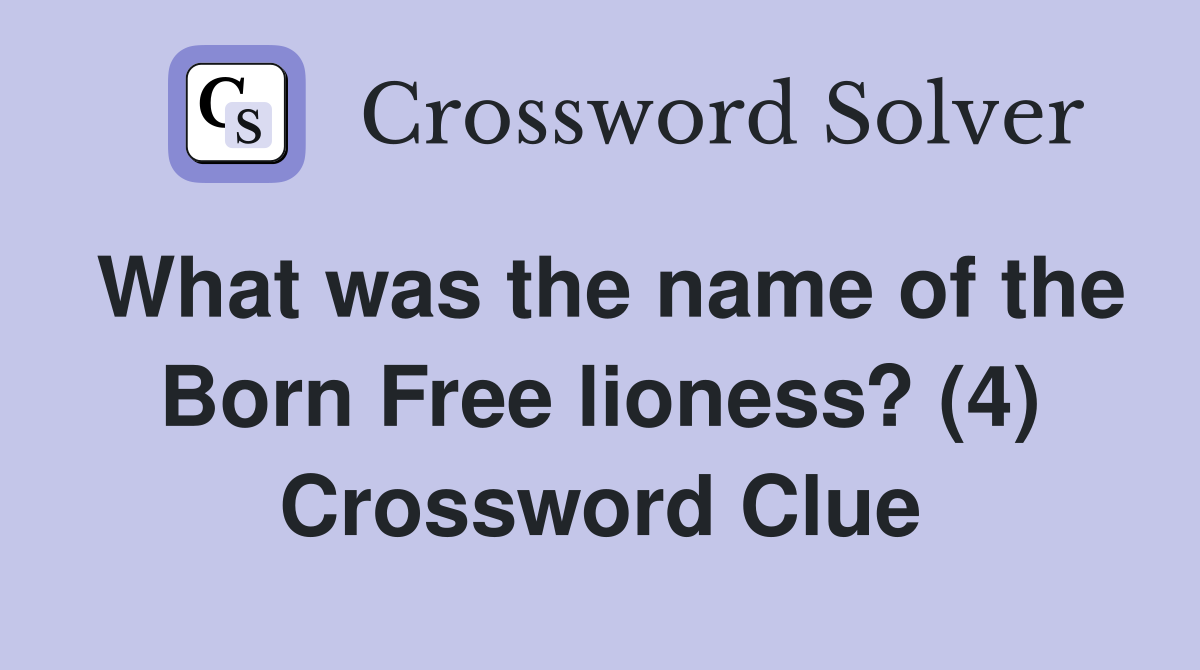 What was the name of the Born Free lioness? (4) Crossword Clue