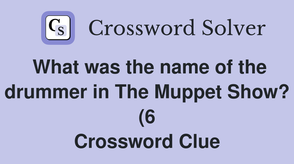 What was the name of the drummer in The Muppet Show? (6) Crossword What was the name of the drummer in The Muppet Show? (6) Crossword