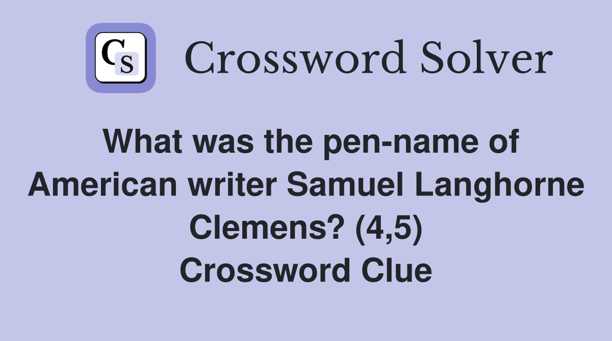 What was the pen-name of American writer Samuel Langhorne Clemens? (4,5) Crossword Clue