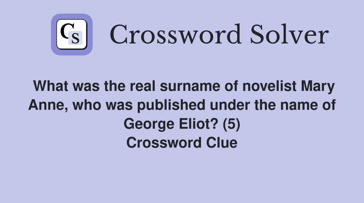 What was the real surname of novelist Mary Anne, who was published under the name of George Eliot? (5) Crossword Clue