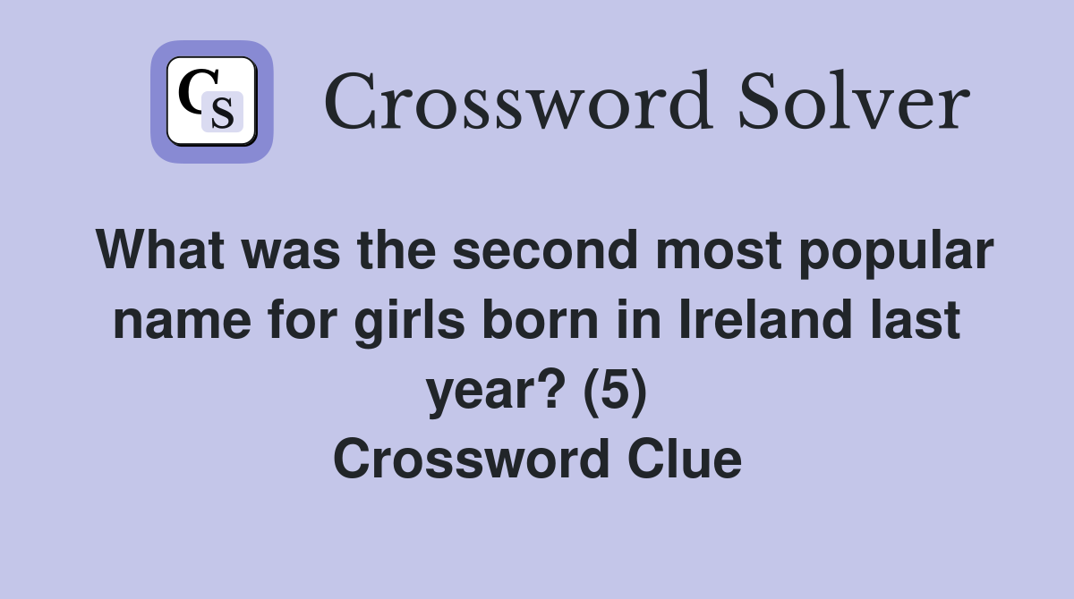 What was the second most popular name for girls born in Ireland last year? (5) Crossword Clue
