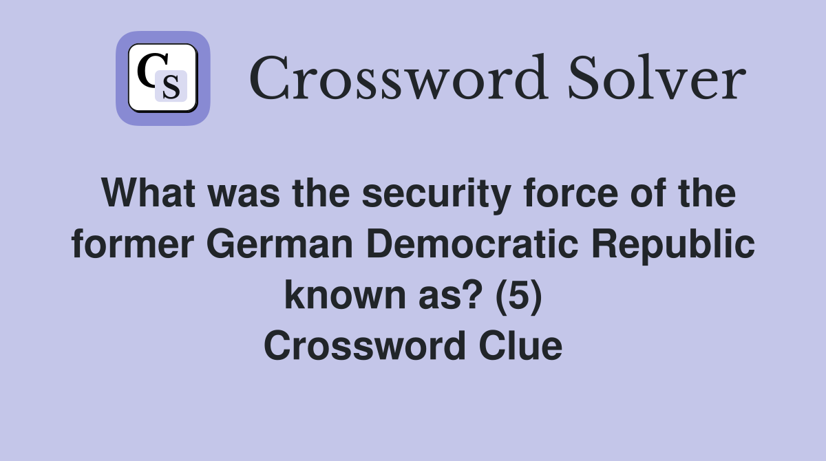 What was the security force of the former German Democratic Republic known as? (5) Crossword Clue