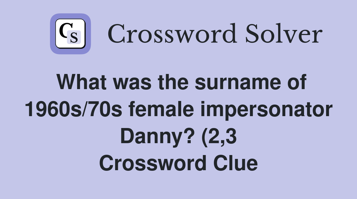What was the surname of 1960s/70s female impersonator Danny? (2 3 What was the surname of 1960s/70s female impersonator Danny? (2 3