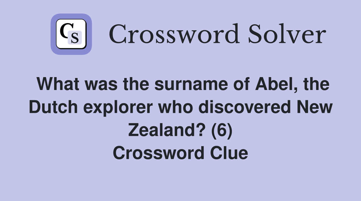 What was the surname of Abel, the Dutch explorer who discovered New Zealand? (6) Crossword Clue