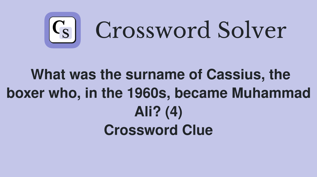 What was the surname of Cassius, the boxer who, in the 1960s, became Muhammad Ali? (4) Crossword Clue