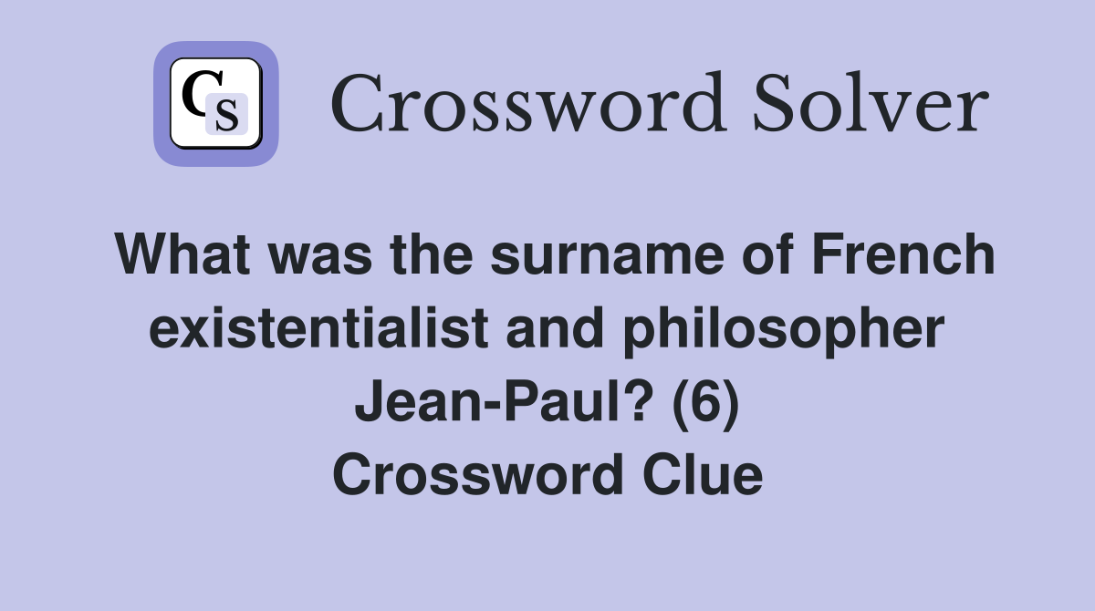 What was the surname of French existentialist and philosopher Jean-Paul? (6) Crossword Clue
