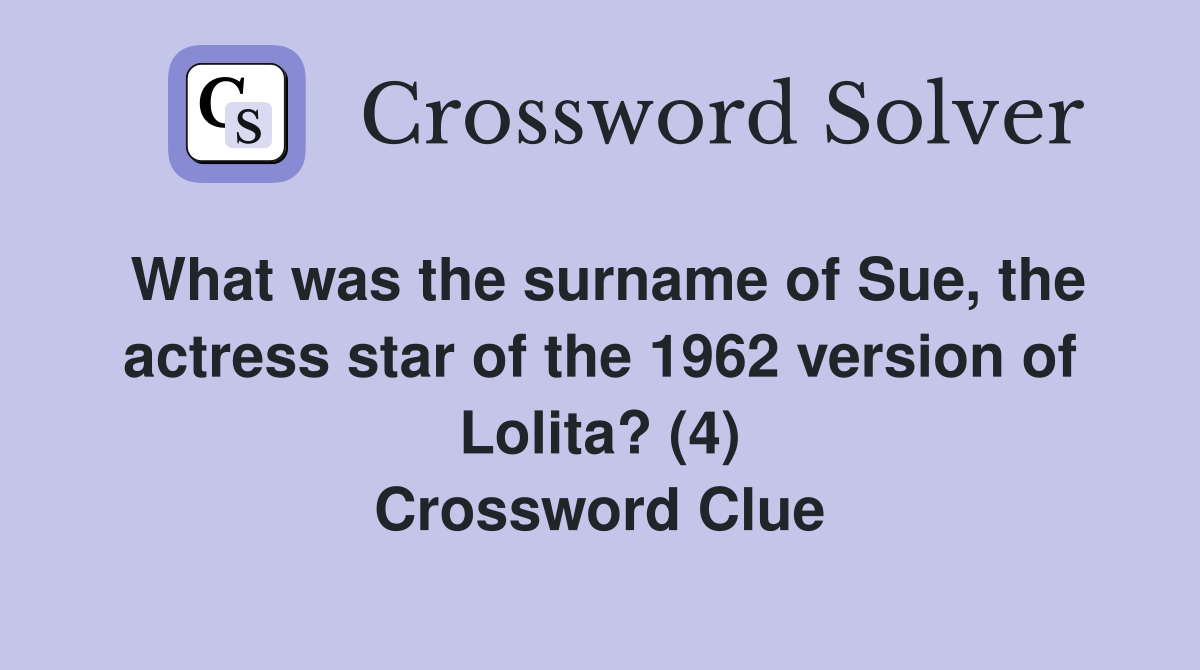 What was the surname of Sue, the actress star of the 1962 version of Lolita? (4) Crossword Clue
