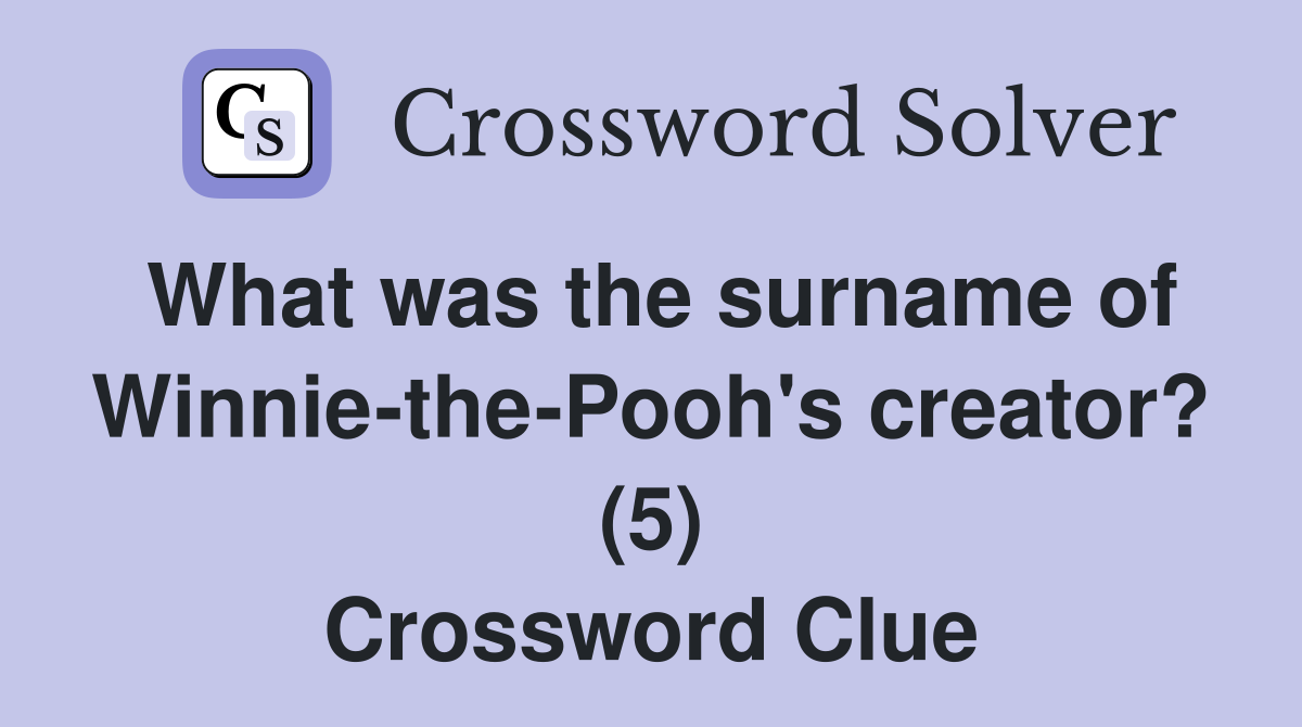What was the surname of Winnie-the-Pooh's creator? (5) Crossword Clue