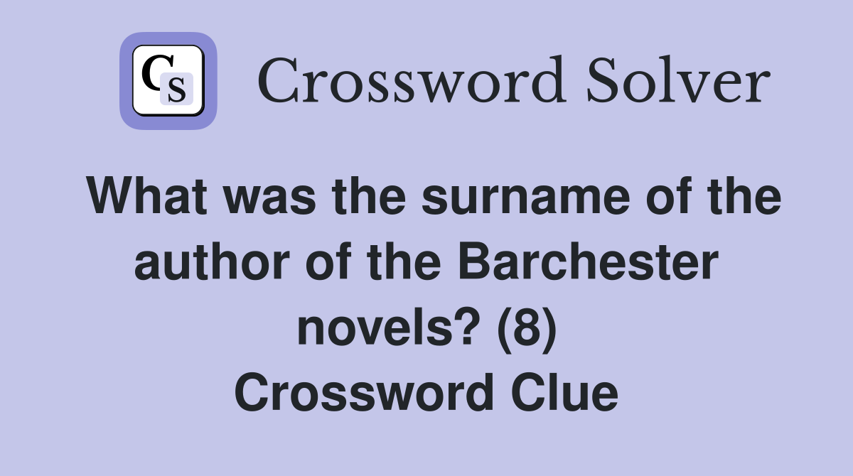 What was the surname of the author of the Barchester novels? (8) Crossword Clue