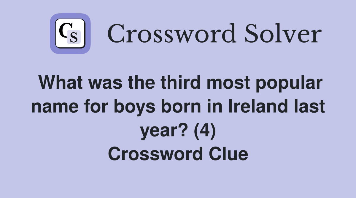 What was the third most popular name for boys born in Ireland last year? (4) Crossword Clue