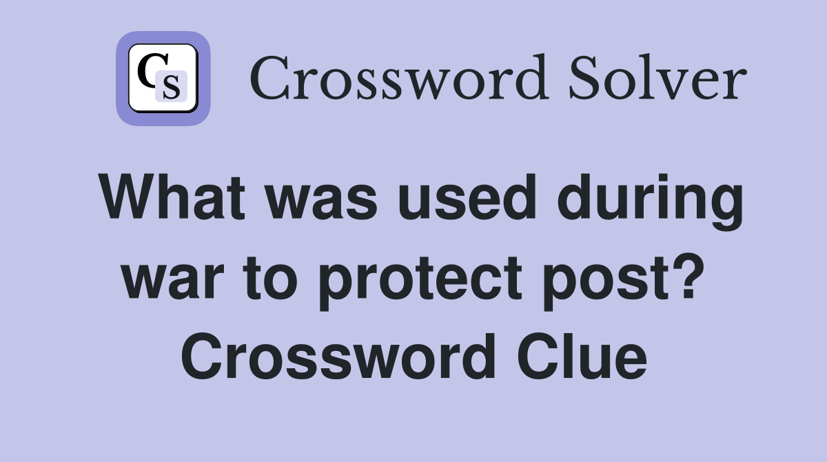 What was used during war to protect post? Crossword Clue