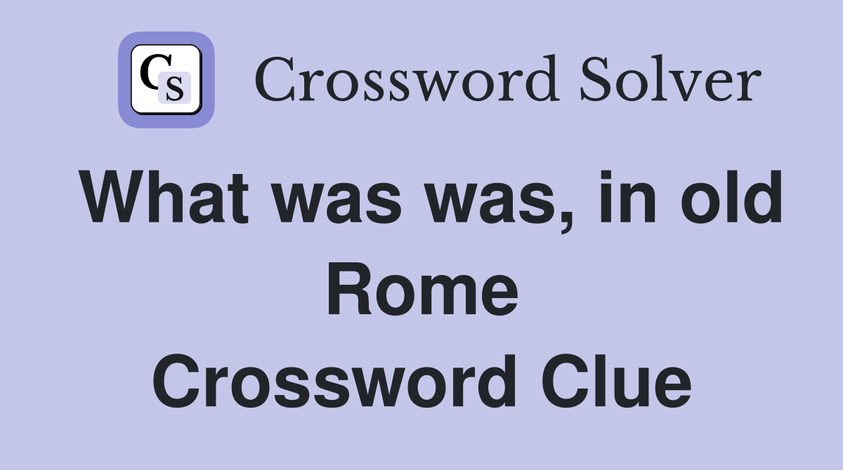 What was was, in old Rome Crossword Clue