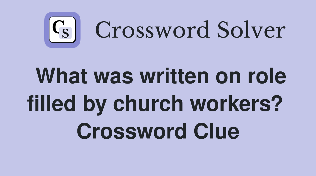 What was written on role filled by church workers?  Crossword Clue