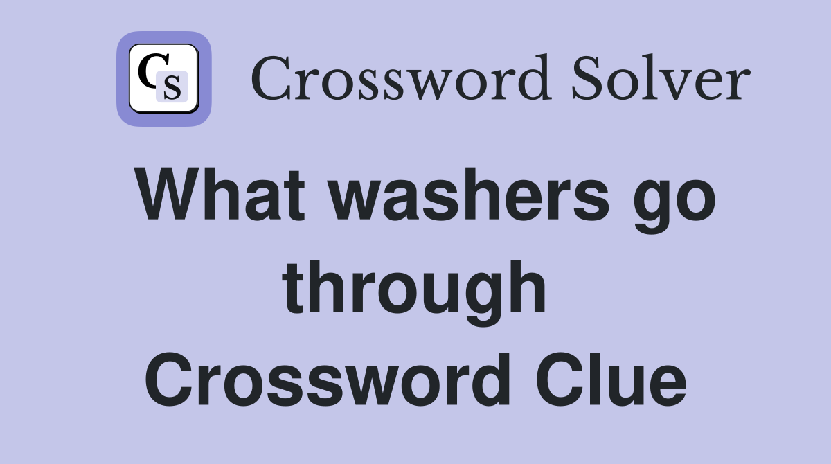 What washers go through Crossword Clue