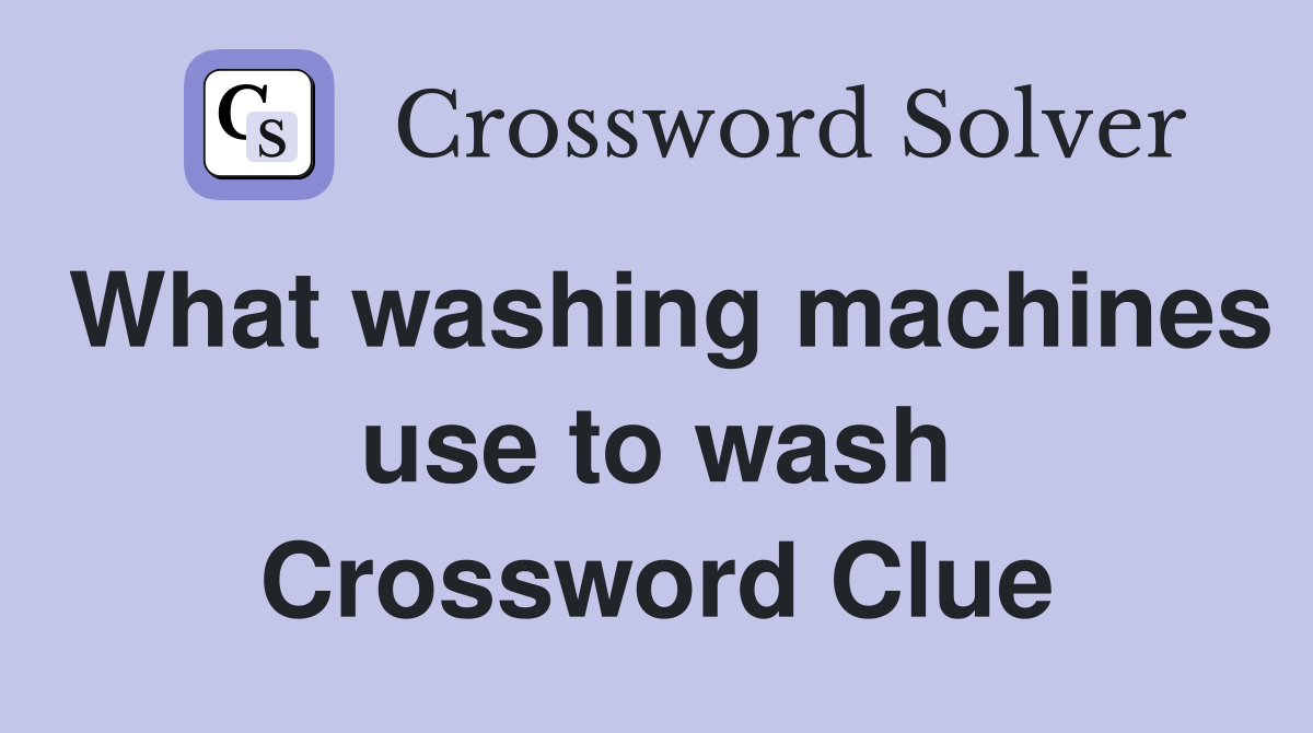 What washing machines use to wash Crossword Clue