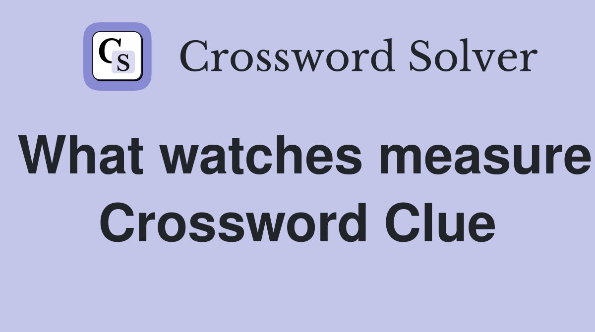 What watches measure Crossword Clue