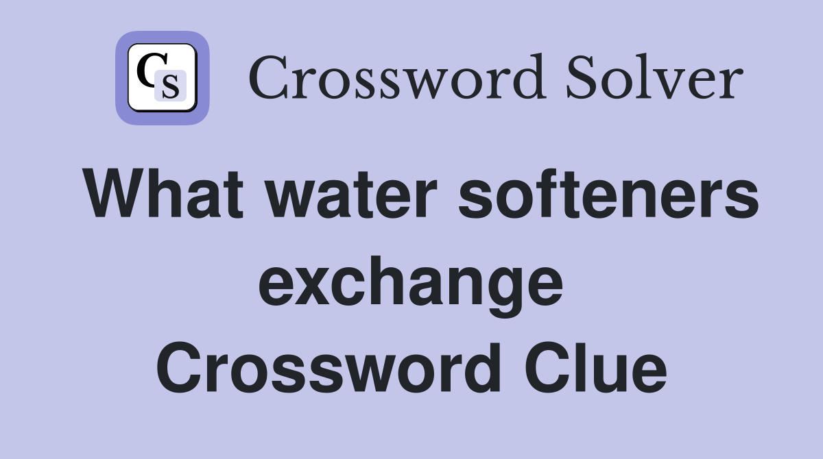 What water softeners exchange Crossword Clue
