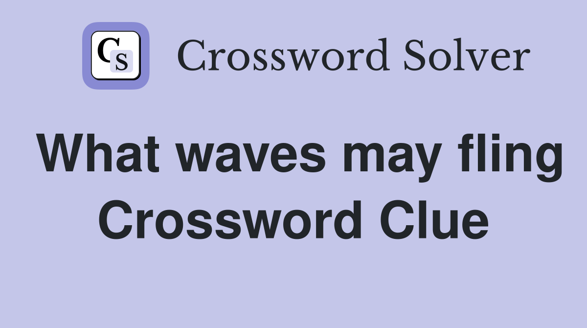 What waves may fling Crossword Clue