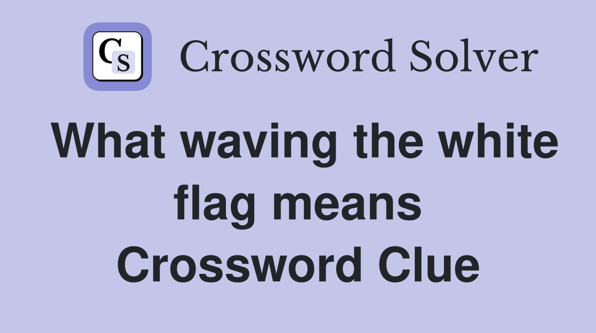 What waving the white flag means Crossword Clue