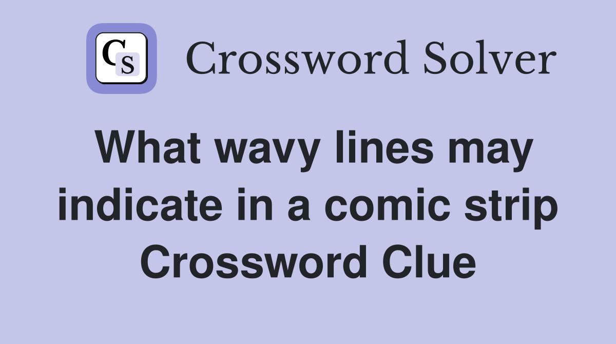What wavy lines may indicate in a comic strip Crossword Clue