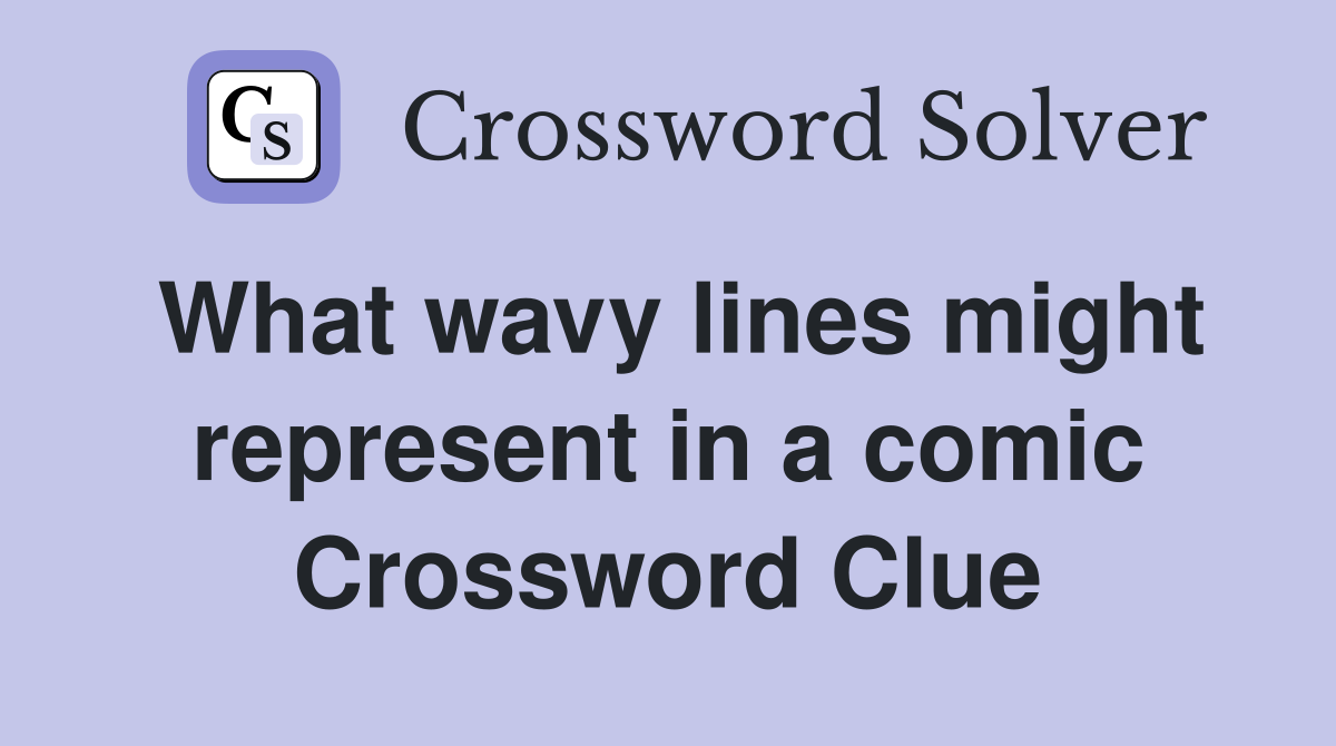 What wavy lines might represent in a comic Crossword Clue