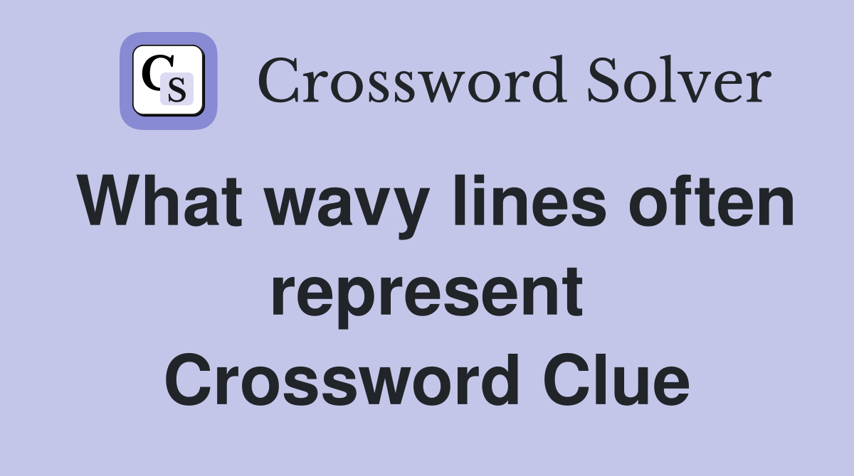 What wavy lines often represent Crossword Clue