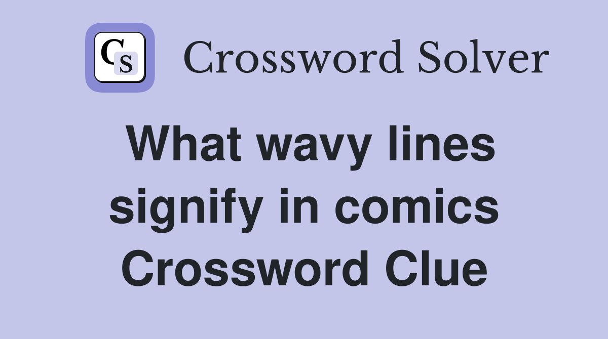 What wavy lines signify in comics Crossword Clue