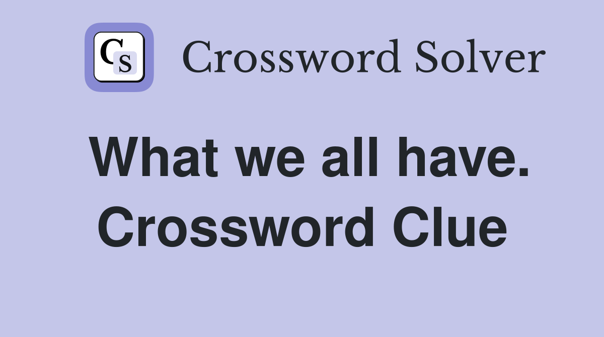 What we all have. Crossword Clue