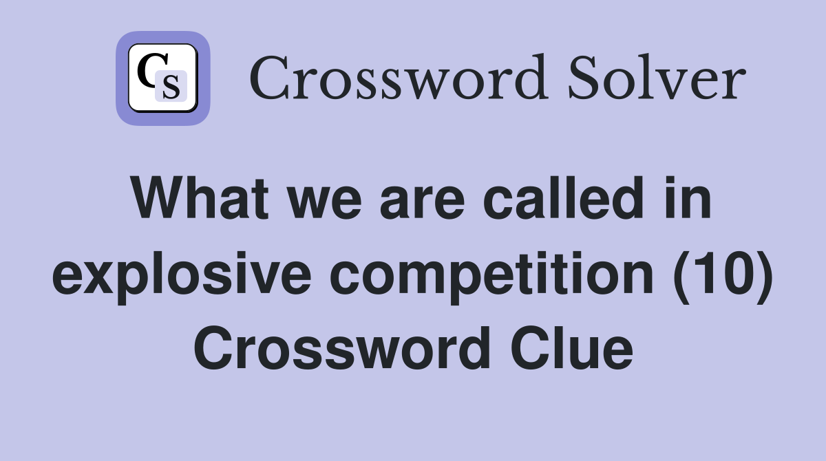 What we are called in explosive competition (10) Crossword Clue