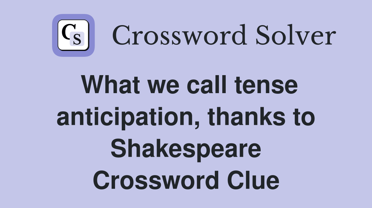 What we call tense anticipation, thanks to Shakespeare Crossword Clue