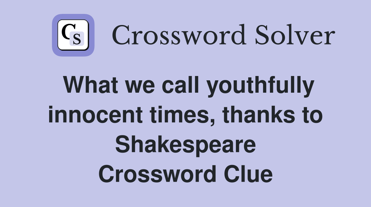 What we call youthfully innocent times, thanks to Shakespeare Crossword Clue