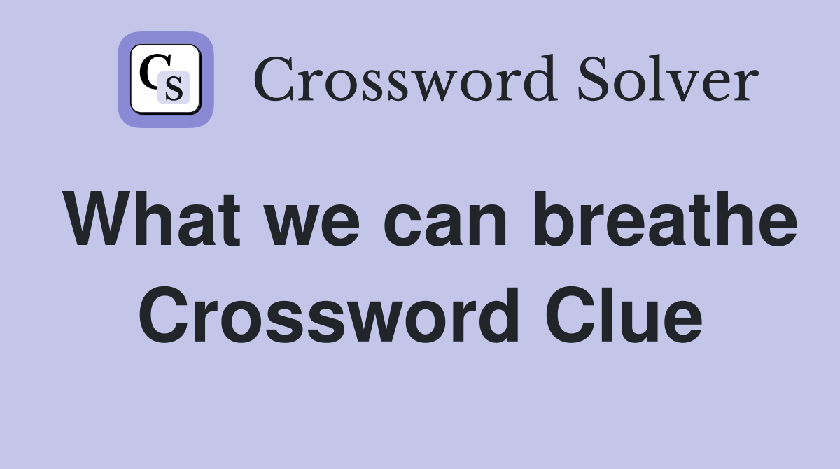 What we can breathe Crossword Clue