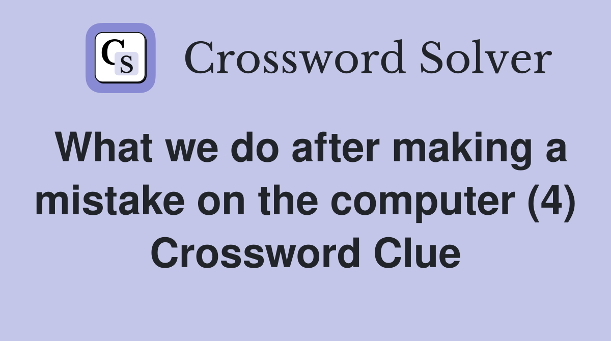 What we do after making a mistake on the computer (4) Crossword Clue