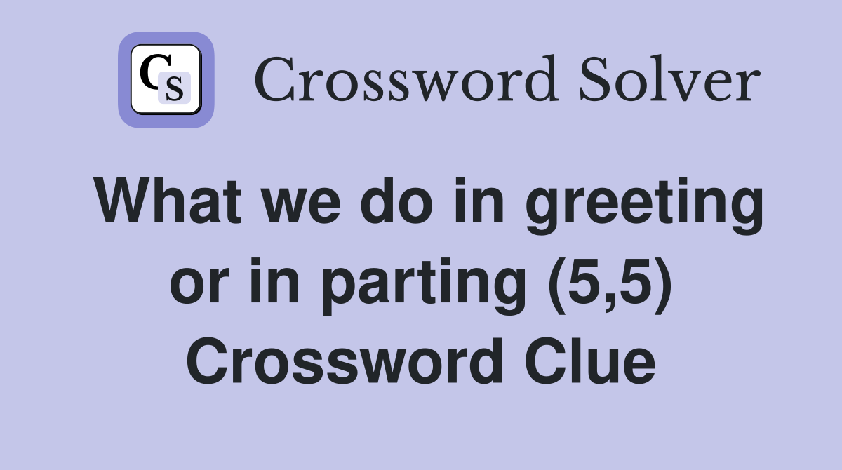 What we do in greeting or in parting (5,5) Crossword Clue