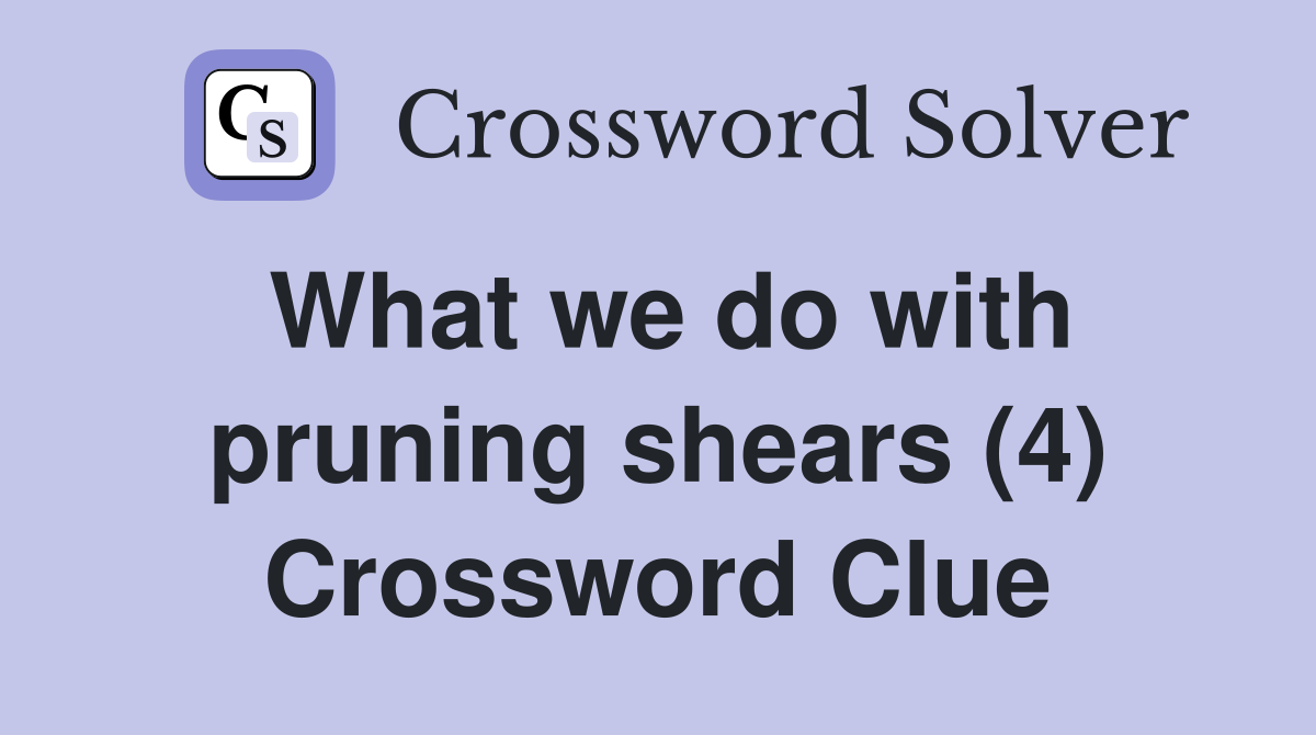 What we do with pruning shears (4) Crossword Clue
