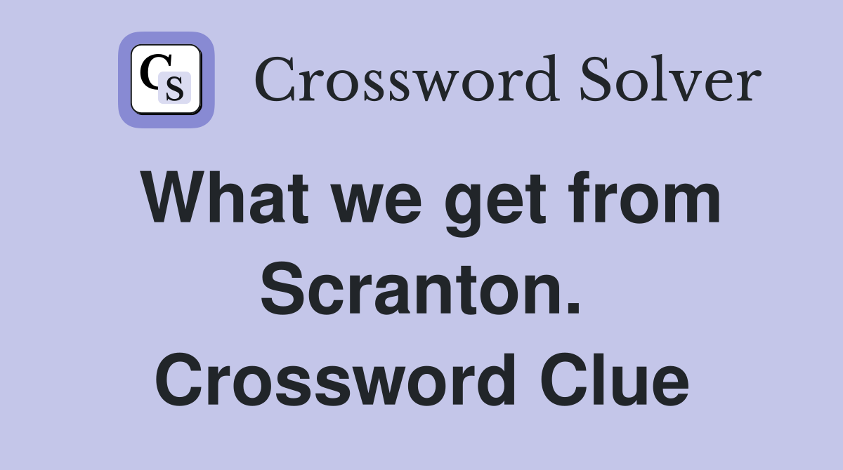What we get from Scranton. Crossword Clue
