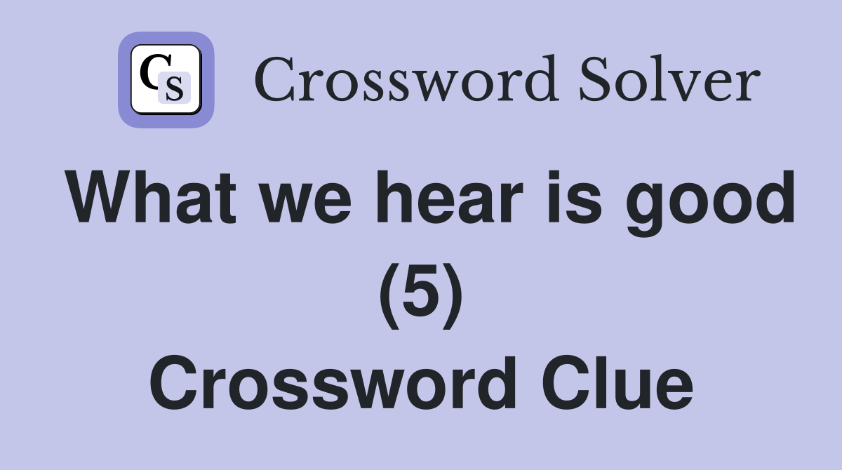 What we hear is good (5) Crossword Clue
